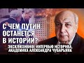 С ЧЕМ ПУТИН ОСТАНЕТСЯ В ИСТОРИИ? ЭКСКЛЮЗИВНОЕ ИНТЕРВЬЮ ИСТОРИКА, АКАДЕМИКА АЛЕКСАНДРА ЧУБАРЬЯНА