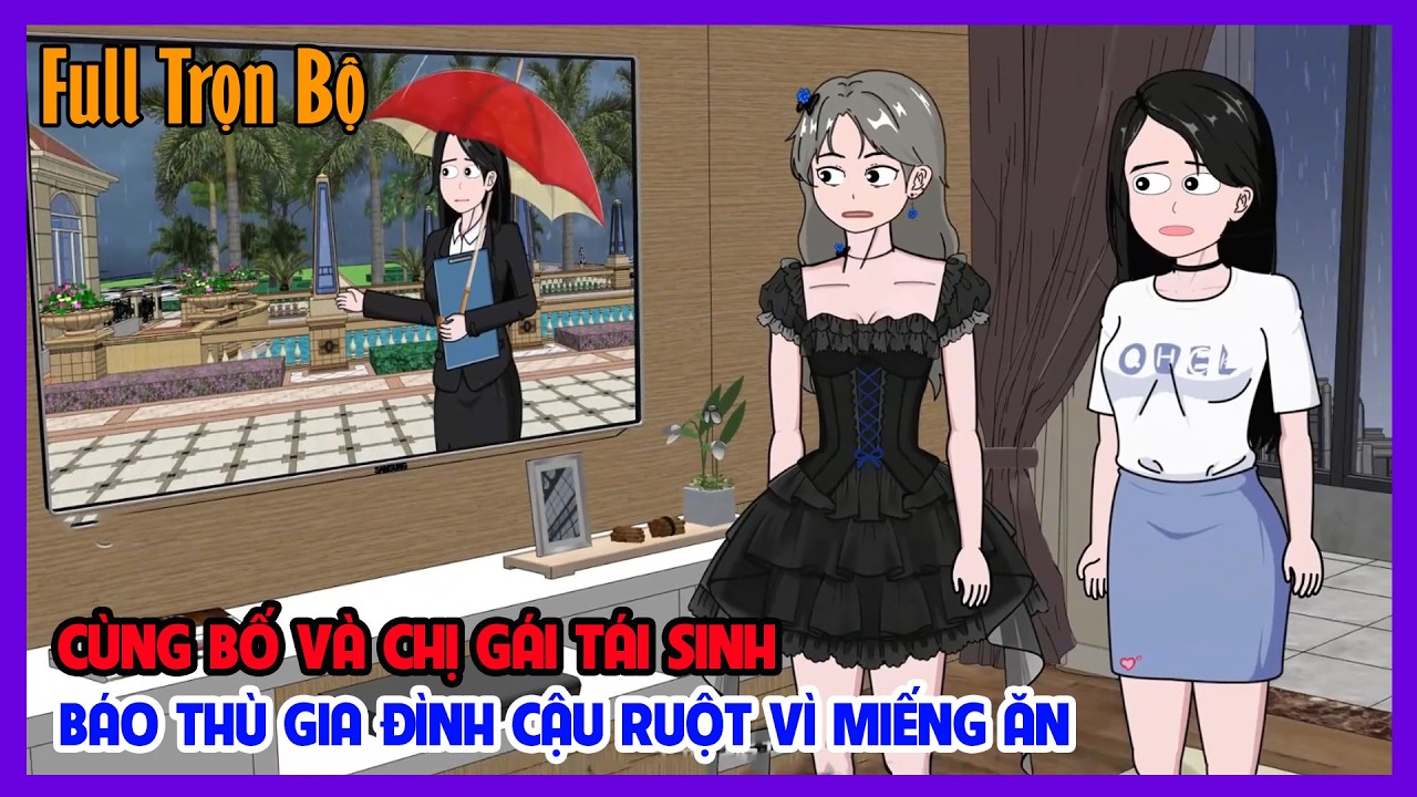 (Full Version) CÙNG BỐ VÀ CHỊ GÁI TÁI SINH BÁO THÙ GIA ĐÌNH CẬU RUỘT VÌ MIẾNG ĂN | Tiểu Hinh Review