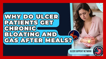 Why Do Ulcer Patients Get Chronic Bloating And Gas After Meals? - Ulcer Support Network