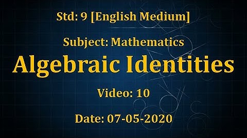 Std9 Maths "Algebraic Identities" Video10 Date:07-05-2020