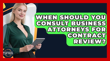 When Should You Consult Business Attorneys for Contract Review? | Business Law Pros News