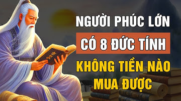 Cổ Nhân Dạy: Người PHÚC LỚN Có 8 Đức Tính Không Tiền Nào Mua Được Ai Cũng Nể Phục | Lời Dạy Cổ Nhân