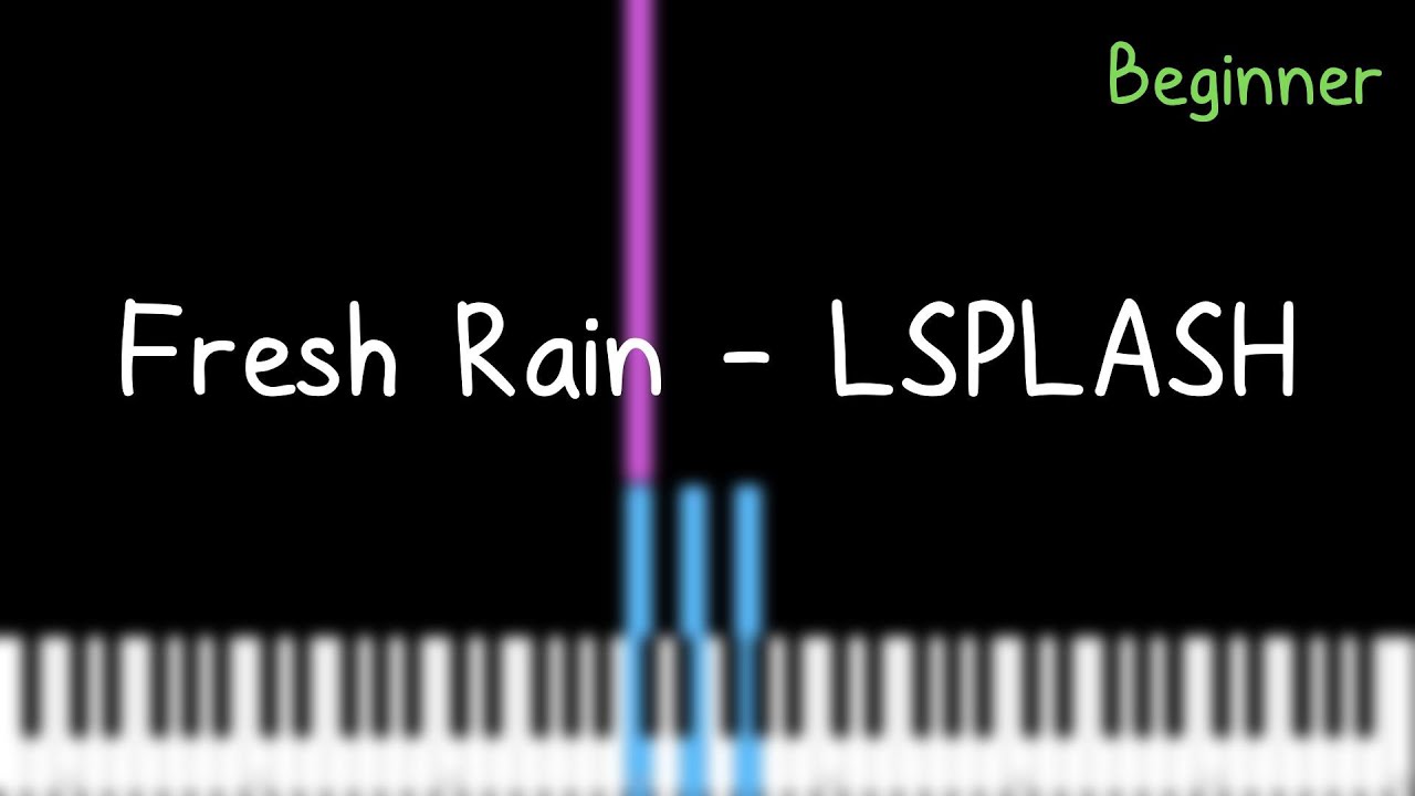 Watch Fresh Rain – LSPLASH (Piano Tutorial) on YouTube Watch Fresh Rain – LSPLASH (Piano Tutorial) on YouTube