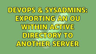 DevOps & SysAdmins: Exporting an OU within Active Directory to another Server (2 Solutions!!) Wealth