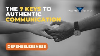 7 Keys to Authentic Communication  - #3 "Defenselessness"