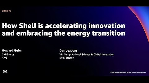 AWS re:Invent 2021 - How Shell is accelerating innovation and embracing the energy transition