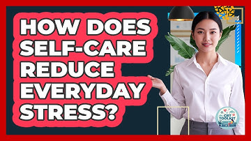 How does self-care reduce everyday stress?