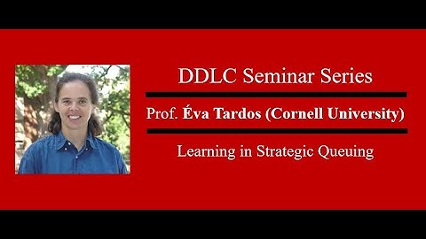 DDLC Seminar Series - Prof. Éva Tardos : Learning in Strategic Queuing