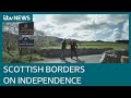 'We don't want it' - Scottish Borders on independence from UK ahead of Scotland Election | ITV News