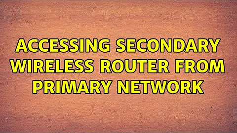 Accessing secondary wireless router from primary network