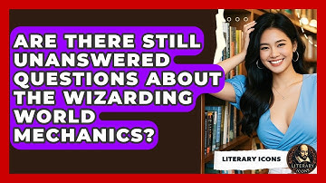Are There Still Unanswered Questions About The Wizarding World Mechanics? - Literary Icons