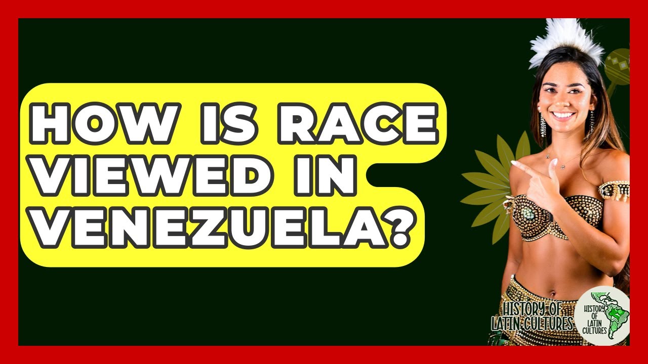 How Is Race Viewed In Venezuela? - History Of Latin Cultures