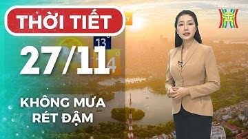 Dự báo thời tiết Hà Nội chiều và tối nay 27/11/2025 | Hà Nội không mưa, rét đậm