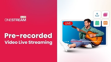 Live Stream your Pre-recorded Videos  - OneStream Live