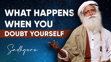 Sadhguru | What happens when you doubt yourself