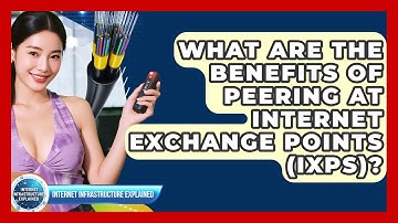 What Are The Benefits Of Peering At Internet Exchange Points (IXPs)?