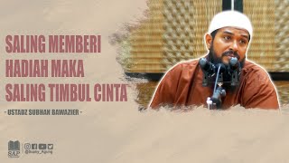 SALING MEMBERI HADIAH MAKA SALING TIMBUL CINTA | USTADZ SUBHAN BAWAZIER