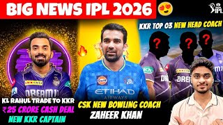 🚨BREAKING: Zaheer Khan New Coaches Bowling CSK! 😱 KKR Signs KL Rahul for ₹25 Cr | KKR Top 3 Coaches
