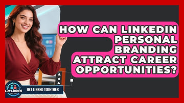 How Can LinkedIn Personal Branding Attract Career Opportunities? - Get Linked Together