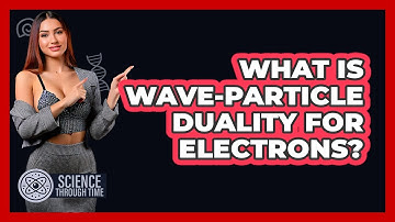 What Is Wave-particle Duality For Electrons? - Science Through Time