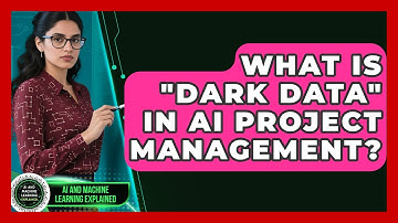 What Is "dark Data" In AI Project Management? - AI and Machine Learning Explained