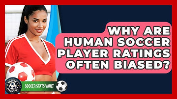 Why Are Human Soccer Player Ratings Often Biased? - Soccer Stats Vault