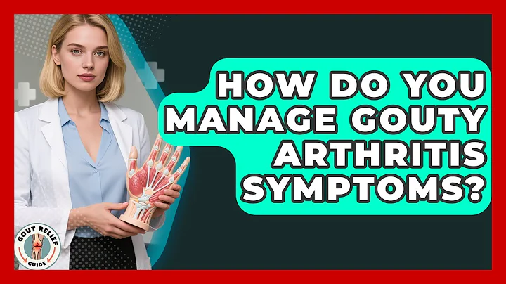 How Do You Manage Gouty Arthritis Symptoms? - Gout Relief Guide