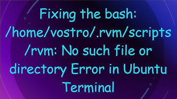 Fixing the bash: /home/vostro/.rvm/scripts/rvm: No such file or directory Error in Ubuntu Terminal