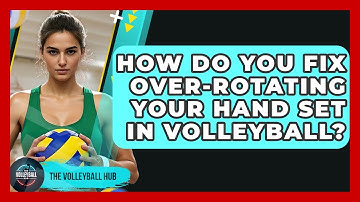 How Do You Fix Over-rotating Your Hand Set In Volleyball? - The Volleyball Hub