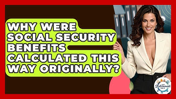 Why Were Social Security Benefits Calculated This Way Originally? - Get Retirement Help