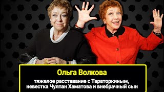 Ольге Волковой - 84: Тяжелое Расставание С Тараторкиным, Невестка Чулпан И Внебрачный Сын
