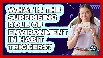 What Is The Surprising Role Of Environment In Habit Triggers? - Habit Hacks Hub
