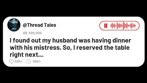 I found out my husband was having dinner with his mistress. So, I reserved the table right next...
