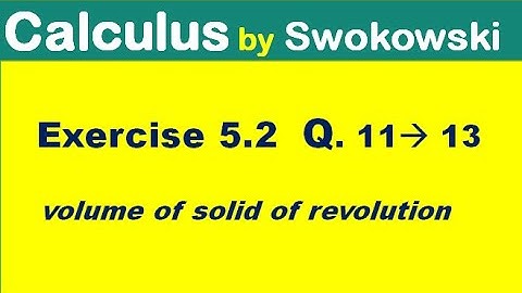 Calculus by Swokowski Exercise 5.2 Q 11, 12, 13 . volume of solid of revolution for B.Sc BS Math.