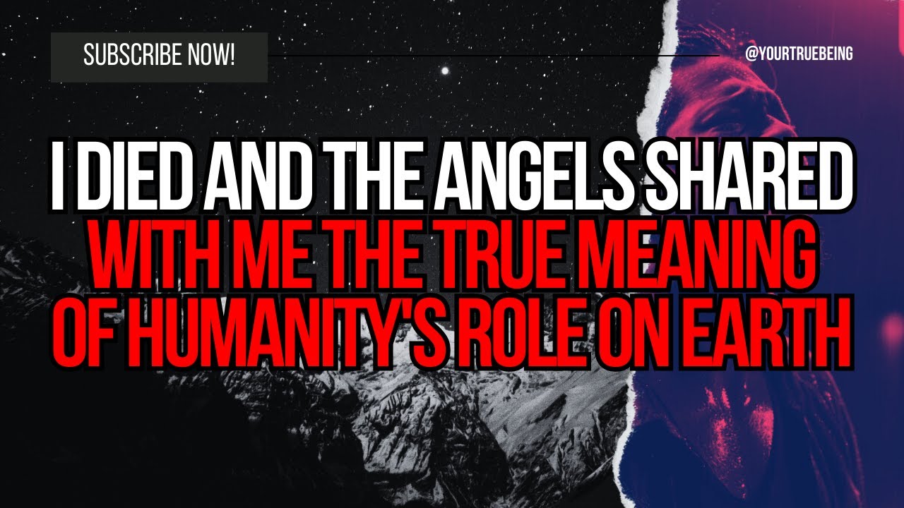 I died and The angels shared with me the true meaning of humanity's role on Earth 