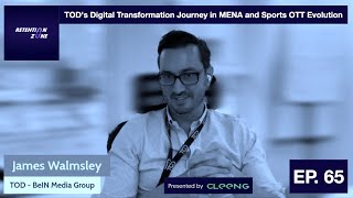 Ep. 65: James Walmsley (II) - TOD's Digital Transformation Journey in MENA and Sports OTT Evolution