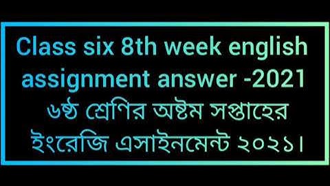 class six 8th week english assignment 2021//