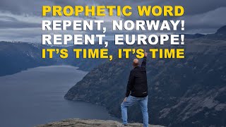 A prophetic word: Repent, Norway! Repent, Europe! It is time—It is time!