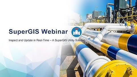 SuperGIS Webinar - Inspect and Update in Real-Time - A SuperGIS Utility Solution