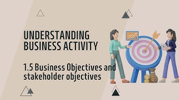 IGCSE Business Studies: Chapter 1.5 Business Objectives and Stakeholder Objectives
