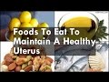 Foods To Eat To Maintain A Healthy Uterus