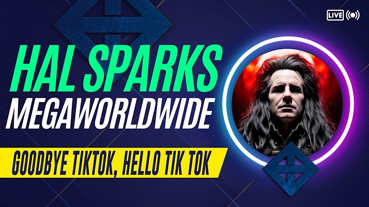 HAL SPARKS MEGAWORLDWIDE : GOODBYE TIKTOK, HELLO TIK TOK