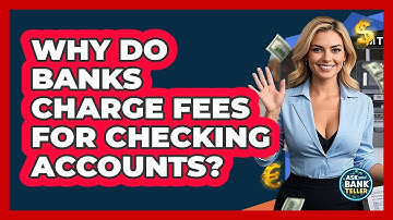 Why Do Banks Charge Fees For Checking Accounts? - Ask Your Bank Teller