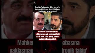 İbrahim Tatlıses’ten Oğlu Ahmet’e Elektronik Kelepçe Şoku Mahkeme Uzaklaştırma Kararı Verdi