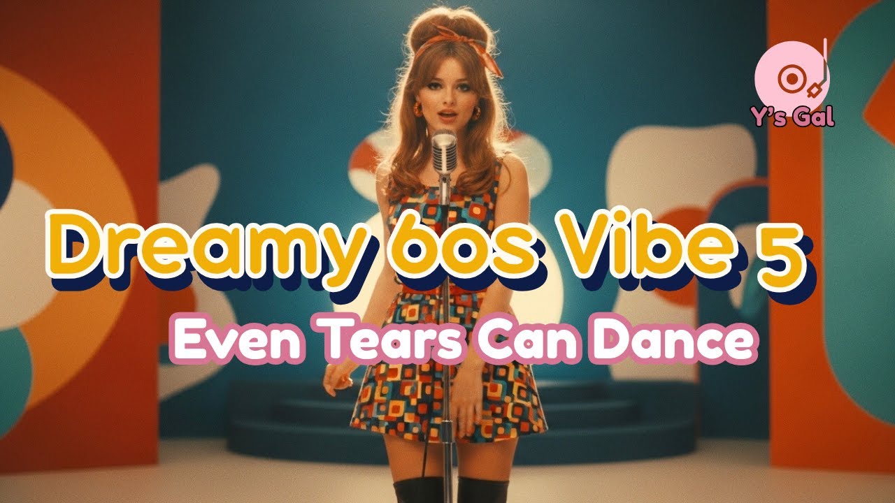 🌼 Dreamy 60s Vibe 5 — Even Tears Can Dance✨ | Y’s Gal 🎶 [Official Lyrics Video]