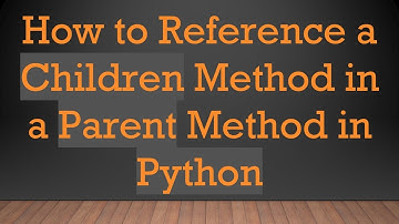 How to Reference a Children Method in a Parent Method in Python