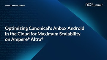 Optimizing Canonical’s Anbox Android in the Cloud for Maximum Scalability on Ampere® Altra®