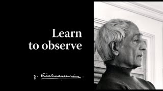 Learn to observe | Krishnamurti