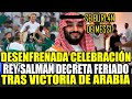 ASI CELEBRA ARABIA TRAS GANARLE A ARGENTINA DE MESSI Y REY SALMAN DECLARA FERIADO