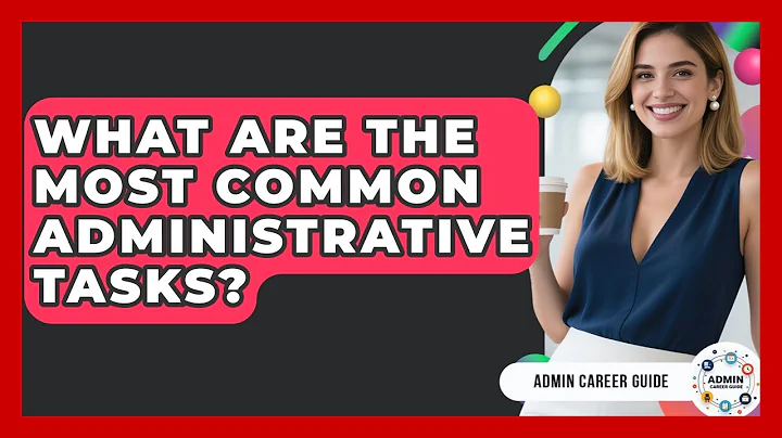 What Are The Most Common Administrative Tasks? - Admin Career Guide